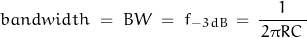 \begin{displaymath}bandwidth  \; = \;  BW \;  = \;  f_{-3dB} \, = \,  \dfrac{1}{ \, 2 \pi R C \,}\end{displaymath}