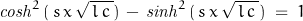 \mathit{cosh}^2\,(\,s\,x\,\sqrt{\,l\,c\,})\,-\,\mathit{sinh}^2\,(\,s\,x\,\sqrt{\,l\,c\,})\;=\;1