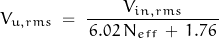 \begin{displaymath}V_{u,rms} \; = \; \frac{V_{in,rms}}{\, 6.02 \, N_{eff} \, + \, 1.76 \, }\end{displaymath}