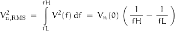 \begin{displaymath}V_{\text{n,RMS}}^2 \; = \; \int\limits_{fL}^{fH} V^2(f) \, df \; = \; V_n(0) \, \left( \, \frac{1}{\, fH \,} - \, \frac{1}{\, fL \, } \, \right)\end{displaymath}