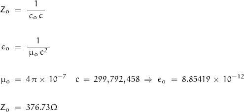 \begin{displaymath}\begin{align}Z_o \; &= \; \dfrac{1}{\, \epsilon_o \, c \,} \\\\\epsilon_o \; &= \; \dfrac{1}{\, \mu_o \, c^2 \, } \\\\\mu_o \; &= \; 4\, \pi \times \, 10^{-7} \quad c \, = \, 299,792,458 \; \Rightarrow \; \epsilon_o \; = \; 8.85419 \, \times \, 10^{-12} \\\\Z_o \; &= \; 376.73 \Omega\end{align}\end{displaymath}