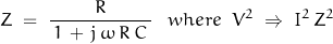 \begin{displaymath}Z \; = \; \dfrac{R}{\, 1\,+\,j\,\omega\,R\,C\,}\;\;\; where \;\; V^2\;\Rightarrow\;I^2\,Z^2\end{displaymath}