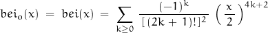 \begin{displaymath}bei_o (x)\;=\;bei(x)\;=\;\sum_{k\ge 0} \,\frac{(-1)^k}{\,[\,(2k\,+\,1)!\,]^2\,}\,\left(\,\frac{x}{\,2\,}\,\right)^{4k+2}\end{displaymath}