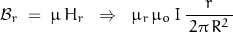 \begin{displaymath}\mathcal{B}_r\;=\;\mu\,H_r \;\;\Rightarrow\;\;\mu_r\,\mu_o\,I\,\frac{\,r\,}{\,2\pi\,R^2\,}\end{displaymath}