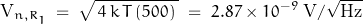 \[\text{V}_{n,R_1} \; = \; \sqrt{\, 4 \, k \, T \, (500) \; } \; = \; 2.87 \times 10^{-9} \; \text{V}/\sqrt{\text{Hz}}\]