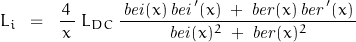 \begin{displaymath}L_i\;\;=\;\;\frac{\,4\,}{x}\; L_{DC}\; \frac{\,\mathit{bei}(x)\,\mathit{bei}'(x)\;+\;\mathit{ber}(x)\,\mathit{ber}'(x)\,}{\mathit{bei}(x)^2\;+\;\mathit{ber}(x)^2}\end{displaymath}