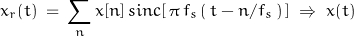 \begin{displaymath}x_r(t) \: = \: \displaystyle\sum_n x[n] \, sinc [ \, \pi \, f_s \, ( \, t - n/f_s\, ) \, ] \; \Rightarrow \; x(t)\end{displaymath}