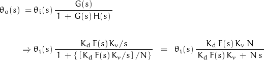 \begin{displaymath}\begin{align}\theta_o(s) \; = \; &\theta_i(s) \, \frac{G(s)}{\, 1 \, + \, G(s) \, H(s) \, } \\\\\Rightarrow \; &\theta_i(s) \, \frac{K_d \, F(s) \, K_v/s}{\, 1 \, + \, \left\{ \, \left[ \, K_d \, F(s) \, K_v/s \, \right] / N \, \right\} \, } \; \; = \; \; \theta_i(s) \, \frac{K_d \, F(s) \, K_v \, N}{\, K_d \, F(s) \, K_v \, + \, N \, s \, }\end{align}\end{displaymath}