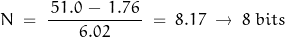 \begin{displaymath}N \; = \; \frac{ \, 51.0 \, - \, 1.76 \, }{6.02} \; = \; 8.17 \; \rightarrow \; 8 \; bits\end{displaymath}