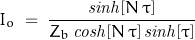 \begin{displaymath}I_o\;=\;\frac{\mathit{sinh}[N\,\tau]}{Z_b\,\mathit{cosh}[N\,\tau]\,\mathit{sinh}[\tau]}\end{displaymath}