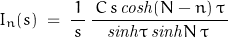 \begin{displaymath}I_n(s)\;=\;\frac{1}{\,s\,}\,\frac{\,C\,s\,\mathit{cosh}(N-n)\,\tau\,}{\mathit{sinh}\tau\,\mathit{sinh}N\,\tau\,}\end{displaymath}