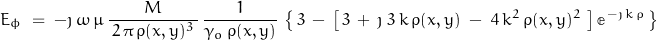 \begin{displaymath} E_\phi \; = \; -\jmath \, \omega \, \mu \, \dfrac{M}{\, 2 \, \pi \, \rho (x,y)^3 \,} \, \dfrac{1}{\gamma_o \, \rho (x,y)} \, \left\{\, 3 \, - \, \left[ \, 3 \, + \, \jmath \; 3 \, k \, \rho (x,y) \; - \; 4 \, k^2 \, \rho (x,y)^2 \, \left] \, \mathbb{e}^{\, -\jmath \, k \, \rho} \, \right\} \end{displaymath}