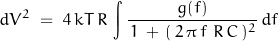 \begin{displaymath}dV^2 \; = \; 4\,kT\,R\,\int {\dfrac{g(f)}{\, 1\,+\,(\,2\,\pi\,f\,\,R\,C\,)^2}}\,df\end{displaymath}