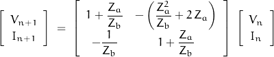 \begin{displaymath}\left[ \begin{array}{c}V_{n+1} \\ I_{n+1}\end{array} \right]\;=\;\left[ \begin{array}{cc}1+\dfrac{Z_a}{Z_b} & -\left(\dfrac{Z_a^2}{Z_b}+2\,Z_a\right) \\ -\dfrac{1}{Z_b} & 1+\dfrac{Z_a}{Z_b}\end{array} \right]\;\left[ \begin{array}{c}V_n \\ I_n \end{array} \right]\end{displaymath}