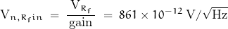 \[\text{V}_{n,R_fin} \; = \; \frac{\text{V}_{R_f}}{\, \text{gain} \,} \; = \; 861 \times 10^{-12} \; \text{V}/\sqrt{\text{Hz}}\]