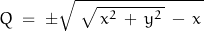 \begin{displaymath}Q\;=\;\pm\sqrt{\;\sqrt{\,x^2\,+\,y^2\,}\,-\,x\,}\end{displaymath}