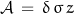 \begin{displaymath}\mathcal{A}\,=\,\delta\,\sigma\,z\end{displaymath}