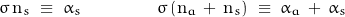 \[ \sigma \, \text{n}_s \; \equiv \; \alpha_s \qquad \qquad \sigma \, ( \text{n}_a \, + \, \text{n}_s ) \; \equiv \; \alpha_a \, + \, \alpha_s \]