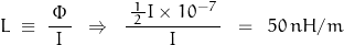 \begin{displaymath}L\;\equiv\;\frac{\,\Phi\,}{I}\;\;\Rightarrow\;\;\frac{\,\frac{1}{\,2\,}I\times 10^{-7}\,}{I}\;\;=\;\;50\,nH/m\end{displaymath}