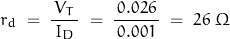 \begin{displaymath} r_d \; = \; \dfrac{\, V_T \,}{I_D} \; = \; \dfrac{\, 0.026 \, }{\, 0.001 \,} \; = \; 26 \; \Omega \end{displaymath}