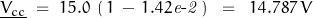 \underline{V_{cc}} \;=\; 15.0 \; \left(\,1\,-\,1.42\mathit{e\textnormal{-}2}\,\right) \;\;=\;\; 14.787\,V