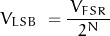 \begin{displaymath}V_{LSB} \; = \frac{ \, V_{FSR} \, }{2^N}\end{displaymath}