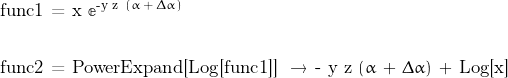 \begin{displaymath}\begin{align}&\text{func1 = x } \mathbb{e}^{\text{-y z } \, (\alpha \, + \, \Delta \alpha) } \\\\&\text{func2 = PowerExpand[Log[func1]] } \rightarrow \, \text{- y z }(\alpha \, + \, \Delta \alpha) \, + \, \text{Log[x]}\end{align}\end{displaymath}