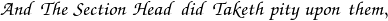 \mathpzc{And \; The \; Section \; Head \; did \; Taketh \; pity \; upon \; them,}