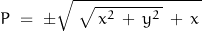 \begin{displaymath}P\;=\;\pm\sqrt{\;\sqrt{\,x^2\,+\,y^2\,}\,+\,x\,}\end{displaymath}