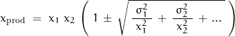 \begin{displaymath} x_{\text{prod}} \; = \; x_1 \; x_2 \, \left( \; 1 \, \pm \, \sqrt{ \, \frac{\; \sigma_1^2 \;}{x_1^2} \, + \, \frac{\; \sigma_2^2 \;}{x_2^2} \, + \, ... \; } \; \right) \end{displaymath}