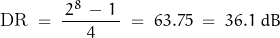 \begin{displaymath}\text{DR} \; = \; \dfrac{ \, 2^8 \, - \, 1 \, }{4} \; = \; 63.75 \; = \; 36.1 \; dB\end{displaymath}