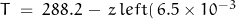 T\;=\;288.2\,-\,z\,left(\,6.5\times 10^{-3}\,\right)