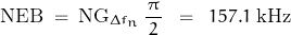 \[\text{NEB} \; = \; \text{NG}_{\Delta f_n} \, \frac{\pi}{\, 2 \, } \; \; = \; \; 157.1 \; \text{kHz}\]