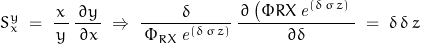 \begin{displaymath}S_x^y\;=\;\frac{\,x\,}{y}\,\frac{\,\partial y\,}{\partial x}\;\Rightarrow\;\frac{\delta}{\,\Phi_{RX}\,\mathit{e}^{\left(\delta\,\sigma\,z\right)}}\,\frac{\,\partial\left(\Phi{RX}\,\mathit{e}^{\left(\delta\,\sigma\,z\right)}\,}{\partial \delta}\;=\;\delta\,\delta\,z\end{displaymath}