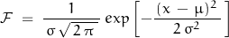 \[\mathcal{F} \; = \; \frac{1}{\, \sigma \, \sqrt{\, 2 \, \pi \;} \, } \, exp \left[-\frac{\, (x \, - \, \mu )^2 \, }{2 \, \sigma^2} \, }\right]\]