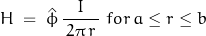 \begin{equation*}H \; = \; \hat{\phi} \, \frac{\, I \,}{\, 2 \pi \, r \,} \, \, for \, a \leq r \leq b\; \end{equation*}