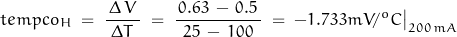 \begin{displaymath}tempco_H \; = \; \frac{\, \Delta \, V \,}{\Delta T} \; = \; \frac{\, 0.63 \, - \, 0.5\,}{25\,-\,100} \; = \; -1.733 mV/^oC \big|_{200\,mA}\end{displaymath}