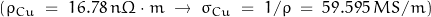 (\rho_{Cu}\;=\;16.78\,n\Omega\cdot m\;\rightarrow\;\sigma_{Cu}\;=\; 1/\rho \;=\;59.595\,MS/m)