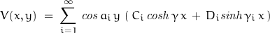 \begin{displaymath}V(x,y)\;=\;\sum_{i=1}^\infty\,\mathit{cos}\,a_i\,y\,\left(\,C_i\,\mathit{cosh}\,\gamma\,x\,+\,D_i\mathit{sinh}\,\gamma_i\,x\,\right)\end{displaymath}