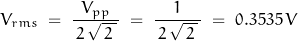 \begin{displaymath}V_{rms} \; = \; \frac{V_{pp}}{\, 2 \, \sqrt{\, 2 \, } \, } \; = \; \frac{1}{\, 2 \, \sqrt{\, 2 \, } \, } \; = \; 0.3535 \, V\end{displaymath}