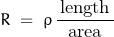 \begin{displaymath}R \; = \; \rho \, \frac{\, \text{length} \,}{\text{area}}\end{displaymath}