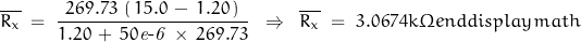 \begin{displaymath}\overline{R_x} \;=\;\frac{\,269.73\,\left(\,15.0\,-\,1.20\,\right)\,}{1.20\,+\,50\mathit{e\textnormal{-}6}\,\times \,269.73}\;\;\Rightarrow\;\;\overline{R_x} \;=\;3.0674k\Omega\\end{displaymath}