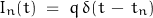 \begin{displaymath}I_n (t) \; = \; q \, \delta(t\,-\,t_n)\end{displaymath}