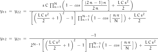 \begin{displaymath}\begin{align}y_{11}\;=\;y_{22}\;&=\;\dfrac{s\,C\,\prod_{n=1}^N\left(\,1\,-\,\mathit{cos}\left[\,\dfrac{\,(2\,n\,-\,1)\,\pi\,}{2\,n}\,\right]\,+\,\dfrac{\,L\,C\,s^2\,}{2}\,\right)}{\;\left[\,\left(\dfrac{\,L\,C\,s^2\,}{2}\,+\,1\,\right)^2\,-\,1\,\right]\,\prod_{n=1}^{N-1}\left(\,1\,-\,\mathit{cos}\left[\,\dfrac{\,n\,\pi\,}{N}\,\right]\,\right)\,+\,\dfrac{\,L\,C\,s^2\,}{2}\,}\\\\y_{12}\;=\;y_{21}\;&=\;\dfrac{-1}{\;2^{N-1}\,\left[\,\left(\dfrac{\,L\,C\,s^2\,}{2}\,+\,1\,\right)^2\,-\,1\,\right]\,\prod_{n=1}^{N-1}\left(\,1\,-\,\mathit{cos}\left[\,\dfrac{\,n\,\pi\,}{N}\,\right]\,\right)\,+\,\dfrac{\,L\,C\,s^2\,}{2}\,}\end{align}\end{displaymath}