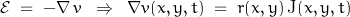 \begin{displaymath}\mathcal{E}\;=\;-\nabla\,v\;\;\Rightarrow\;\;\nabla v(x,y,t)\;=\;r(x,y)\,\textnormal{J}(x,y,t)\end{displaymath}