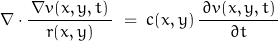 \begin{displaymath}\nabla\cdot \frac{\,\nabla v(x,y,t)\,}{r(x,y)}\;=\;c(x,y)\,\frac{\,\partial v(x,y,t)\,}{\partial t}\end{displaymath}