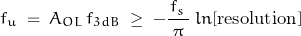 \begin{displaymath}f_u \; = \; A_{OL} \, f_{3dB} \; \geq \; -\frac{\, f_s \,}{\pi} \; ln[ \text{resolution} ]\end{displaymath}