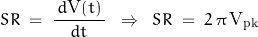 \[SR \; = \; \frac{ \, d\text{V}(t) \, }{dt} \; \; \Rightarrow \; \; SR \; = \; 2 \, \pi \, \text{V}_{\text{pk}}\]