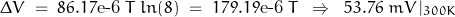 \begin{displaymath}\Delta V \; = \; 86.17\text{e-6} \; T \; ln (8) \; = \; 179.19\text{e-6} \; T \; \; \Rightarrow \; \; 53.76 \; mV \, \vert_{300K}\end{displaymath}