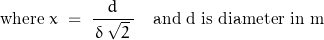 \begin{displaymath}\textnormal{\small{where }}x\;=\; \frac{d}{\,\delta\,\sqrt{2}\,}\quad\textnormal{\small{and}} \;\textnormal{\small{d is diameter in m}}\end{displaymath}